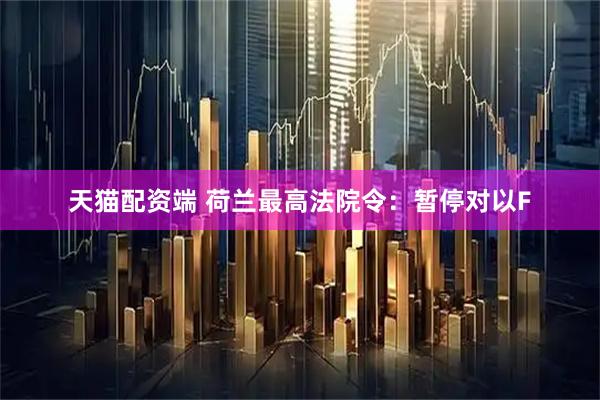 天猫配资端 荷兰最高法院令：暂停对以F