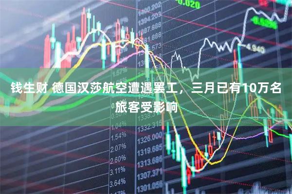 钱生财 德国汉莎航空遭遇罢工，三月已有10万名旅客受影响